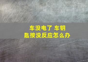 车没电了 车钥匙按没反应怎么办